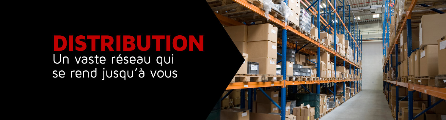 Un vaste réseau de distribution qui se rend jusqu'à vous